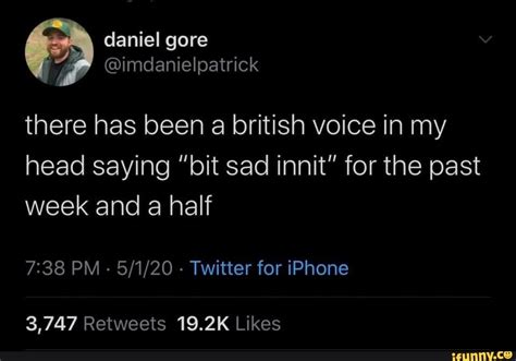There Has Been A British Voice In My Head Saying Bit Sad Innit For