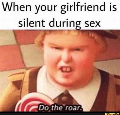 When Your Girlfriend Is Silent During Sex He Do The Roar Ifunny