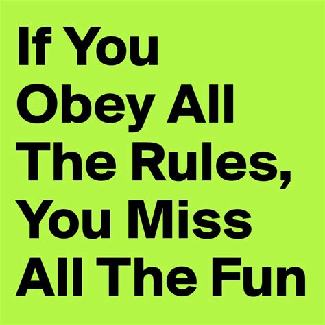 If You Obey All The Rules You Miss All The Fun Post By Unionquote On