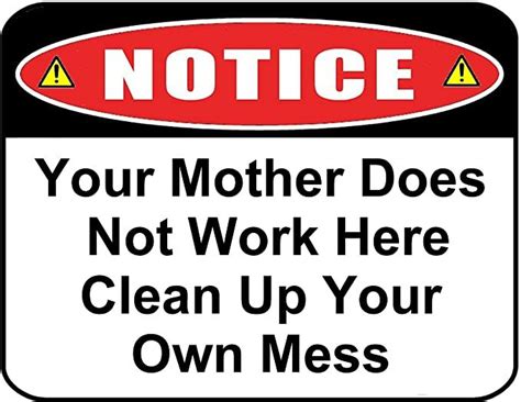 Pcscp Notice Your Mother Does Not Work Here Clean Up Your Own Mess 11