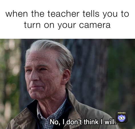 when the teacher tells you to turn on your camera collegecomedian memes
