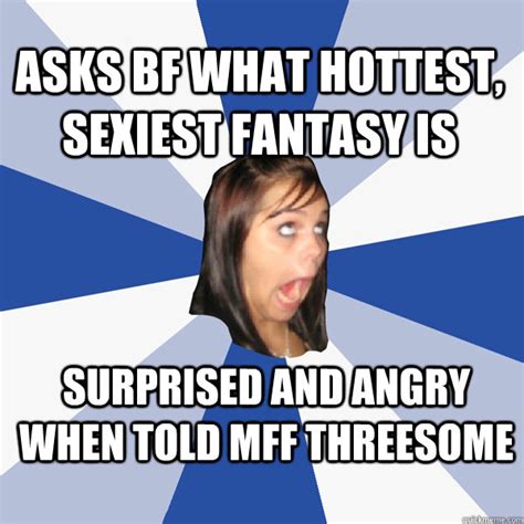Asks Bf What Hottest Sexiest Fantasy Is Surprised And Angry When Told Mff Threesome Annoying