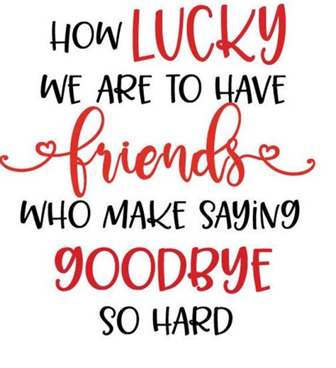How Lucky We Are To Have Friends That Make Saying Goodbye So Hard Friends Quote Farewell Quot