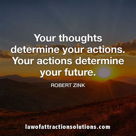 Your Thoughts Determine Your Actions Your Actions Determine Your