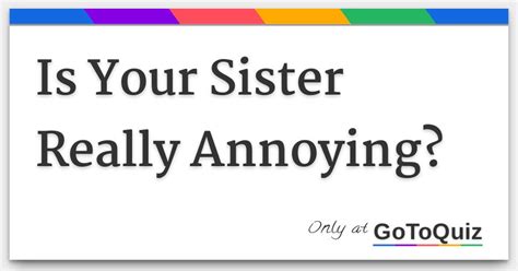Is Your Sister Really Annoying