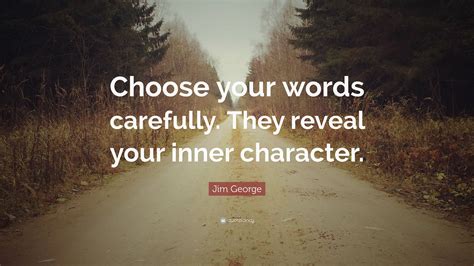 Jim George Quote Choose Your Words Carefully They Reveal Your Inner