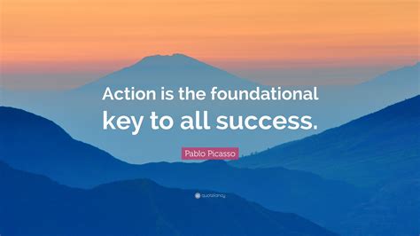 Pablo Picasso Quote Action Is The Foundational Key To All Success