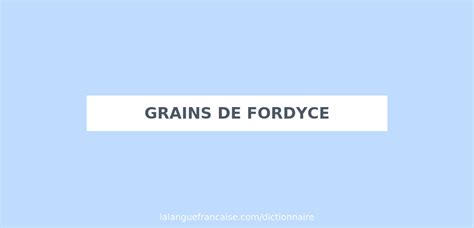 D Finition De Grains De Fordyce Dictionnaire Fran Ais La Langue