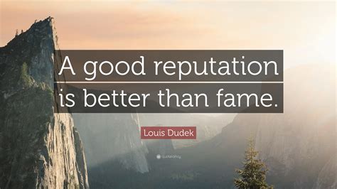 Louis Dudek Quote “a Good Reputation Is Better Than Fame”