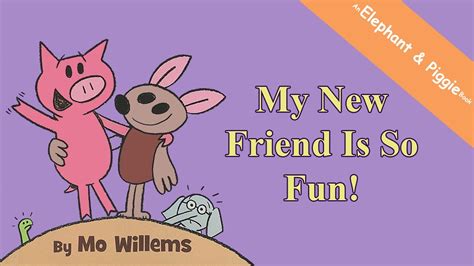 An Elephant And Piggie Book My New Friend Is So Fun By Mo Willems