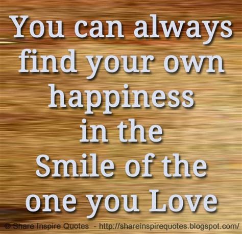 You Can Always Find Your Own Happiness In The Smile Of The One You Love