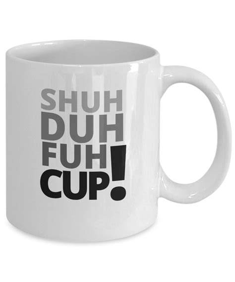 Shuh Duh Fuh Cup 11 Oz Coffee Mug Funny Coffee Mugs Funny Etsy