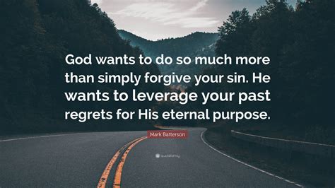 Mark Batterson Quote “god Wants To Do So Much More Than Simply Forgive Your Sin He Wants To