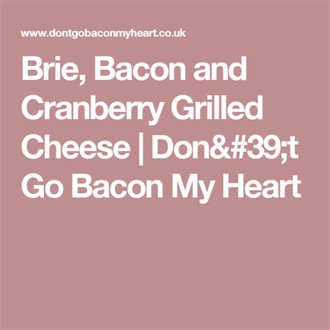 Brie Bacon And Cranberry Grilled Cheese Dont Go Bacon My Heart Brie