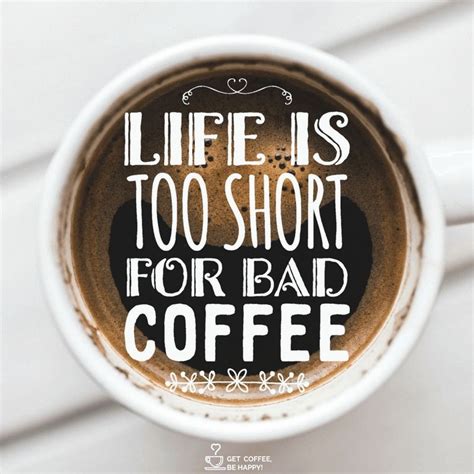 Life Is Too Short For Bad Coffee Bad Coffee Coffee Quotes Coffee Is
