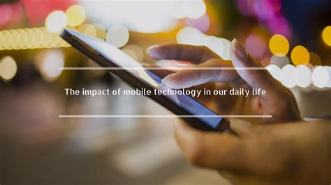The Impact Of Mobile Technology In Our Lives