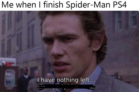 Me When I Finish Spider Man Ps4 Rraimimemes