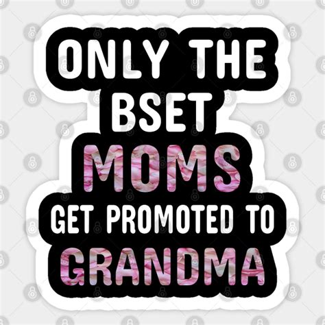 Only The Best Moms Get Promoted To Grandma Grandma T Sticker Teepublic Uk