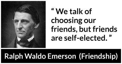 Ralph Waldo Emerson “we Talk Of Choosing Our Friends But”