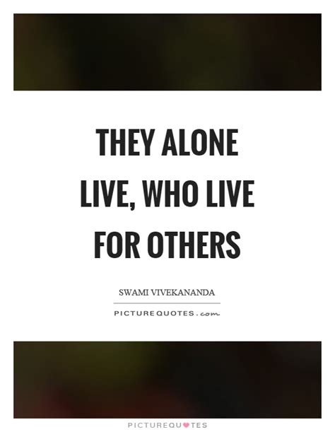 They Alone Live Who Live For Others Picture Quotes