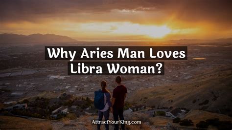 why aries man loves libra woman attract your king