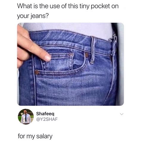 What Is The Use Of This Tiny Pocket On Your Jeans For My Salary Funny