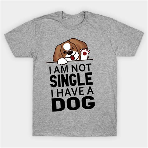 Funny Dog Slogan I Am Not Single I Have A Dog Im Not Single I Have A