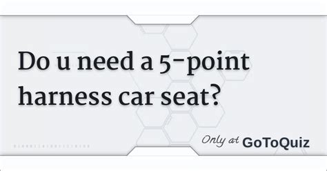do u need a 5 point harness car seat