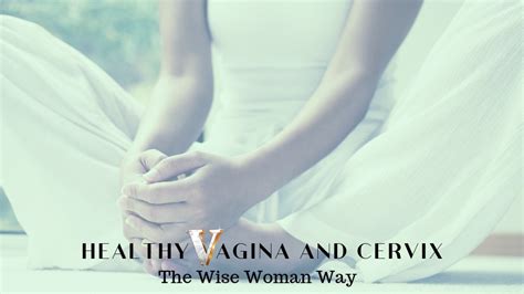 Healthy Vagina And Cervix Wise Woman Wisdom With Susun Weed