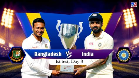 Ind Vs Ban 1st Test Day 3 Live Score India Lead By 290 Runs Till