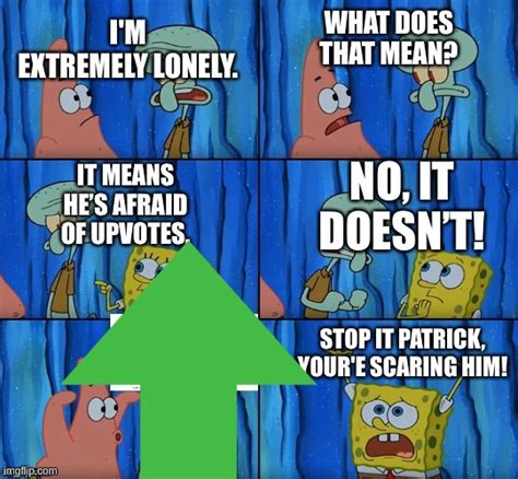 Stop It Patrick Youre Scaring Him Memes And S Imgflip