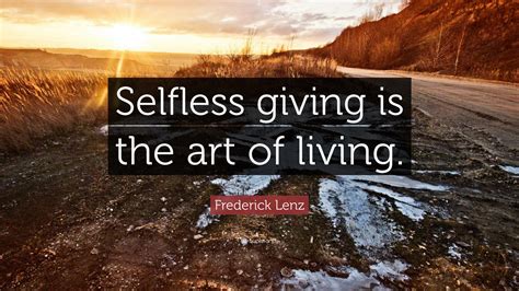 We did not find results for: Frederick Lenz Quote: "Selfless giving is the art of living."