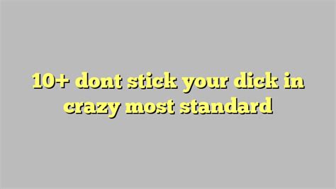 10 Dont Stick Your Dick In Crazy Most Standard Công Lý And Pháp Luật