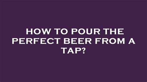 How To Pour The Perfect Beer From A Tap Youtube