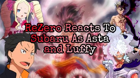 Rezero Reacts To Subaru As Luffy And Asta 1 Youtube