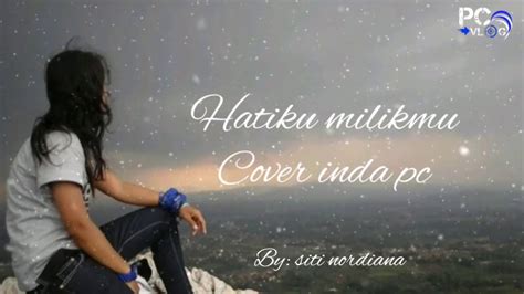 Dan kau kuatkan hatimu untukku hatiku milikmu jangan pernah kau biarkan aku untuk kembali pada kekasih aku yang lalu aku hanya ingin mendampingimu. Hatiku milikmu cover inda pc by : siti nordiana ( lirik ...