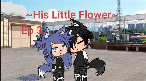 ~his Little Flower ~ Gacha Life S1 Ep3 Youtube