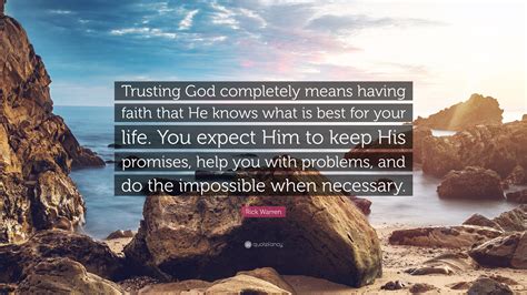 Rick Warren Quote “trusting God Completely Means Having Faith That He
