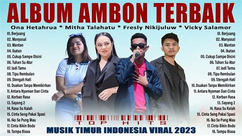 Lagu Ambon Full Album 2023 Fresly Nikijuluw Vicky Salamor Ona Hetharua Mitha Talahatu Top Hits