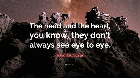 William Kent Krueger Quote: “The head and the heart, you know, they don