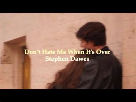 Dont Hate Me When Its Over Stephen Dawes Youtube