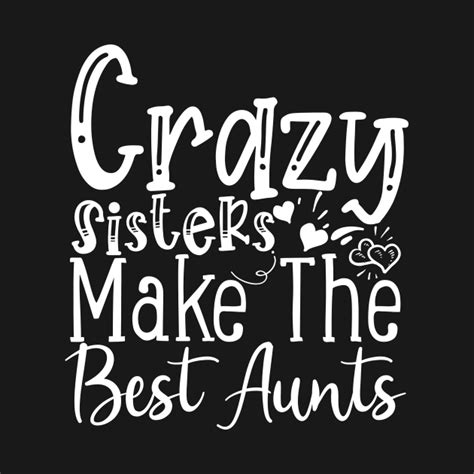 aunt quote crazy sisters make the best aunts t t shirt teepublic