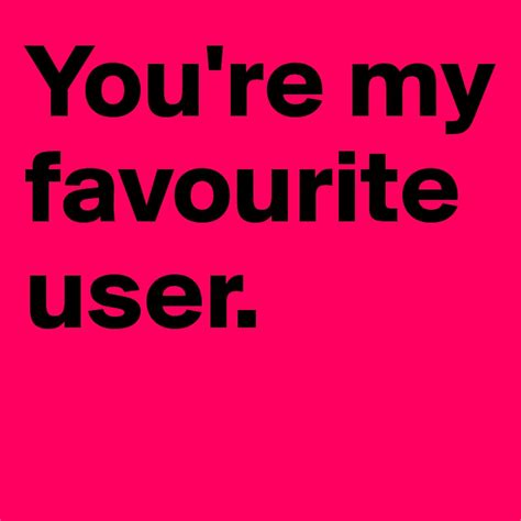 Youre My Favourite User Post By Ifanimal On Boldomatic