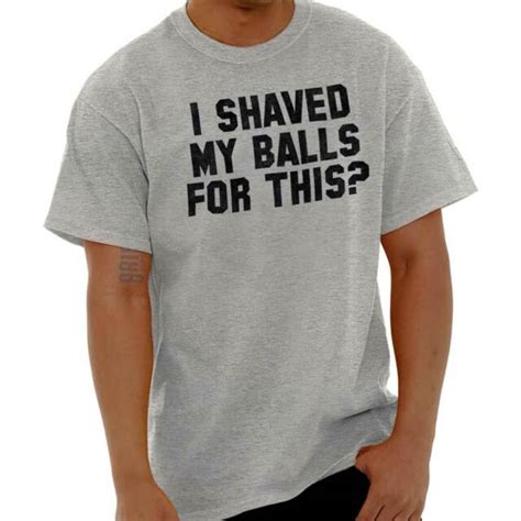 I Shaved My Balls For This Funny Novelty T Mens Short Sleeve