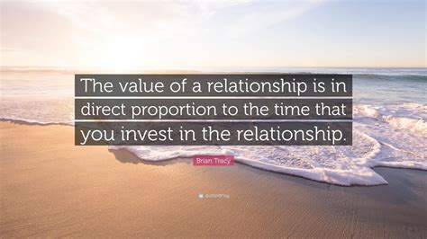 Brian Tracy Quote The Value Of A Relationship Is In Direct Proportion