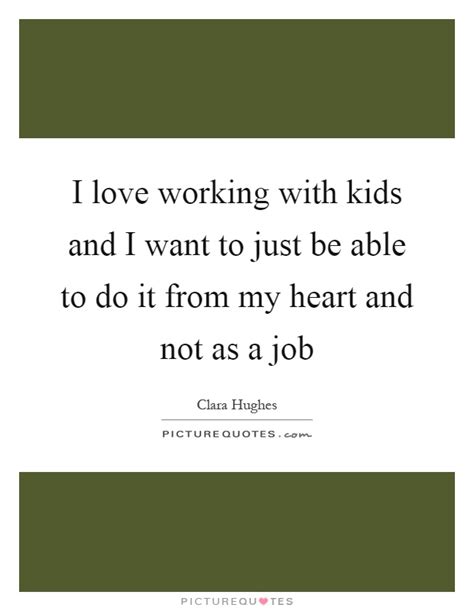 I Love Working With Kids And I Want To Just Be Able To Do It