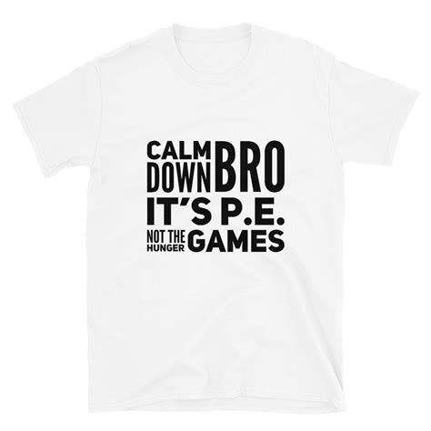 Calm Down Bro Its Pe Not The Hunger Games T Shirt Etsy