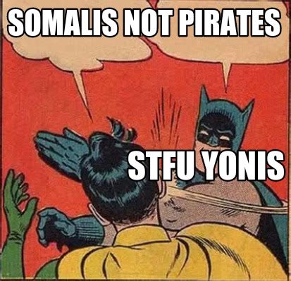 Find the newest stfu memes meme. Meme Creator - Funny Somalis not pirates Stfu yonis Meme ...