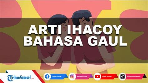 Apa Arti Ihacoy Dalam Bahasa Gaul Isitlah Yang Populer Dan Viral Di Media Sosial Tribunsumsel Com