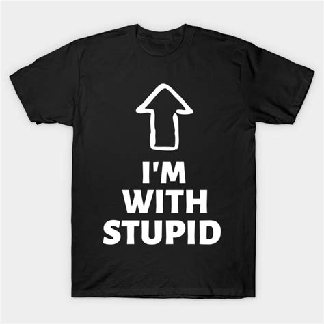 Im With Stupid Up Arrow Pointing Im With Stupid T Shirt Teepublic